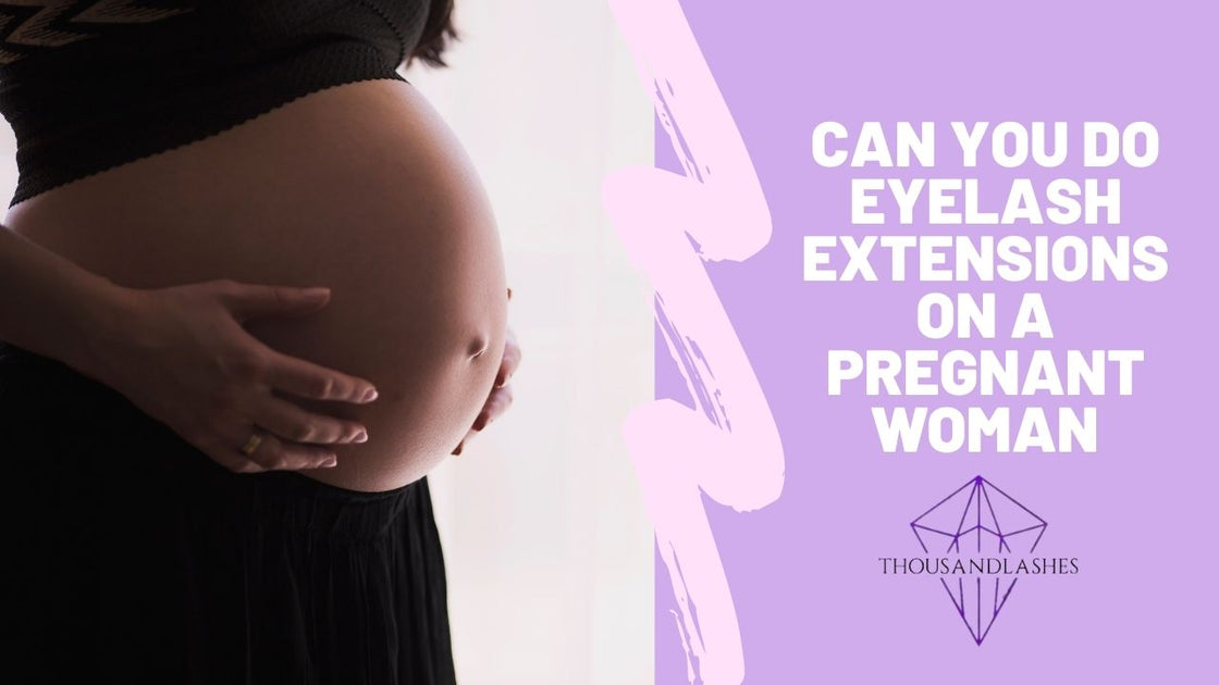 Can You Do Eyelash Extensions On A Pregnant Woman