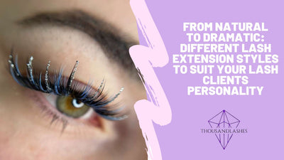 From Natural to Dramatic: Different Lash Extension Styles to Suit Your Clients Personality