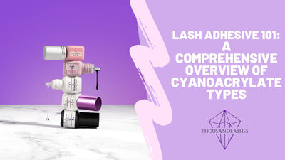 Lash Adhesive 101: A Comprehensive Overview of Cyanoacrylate Types