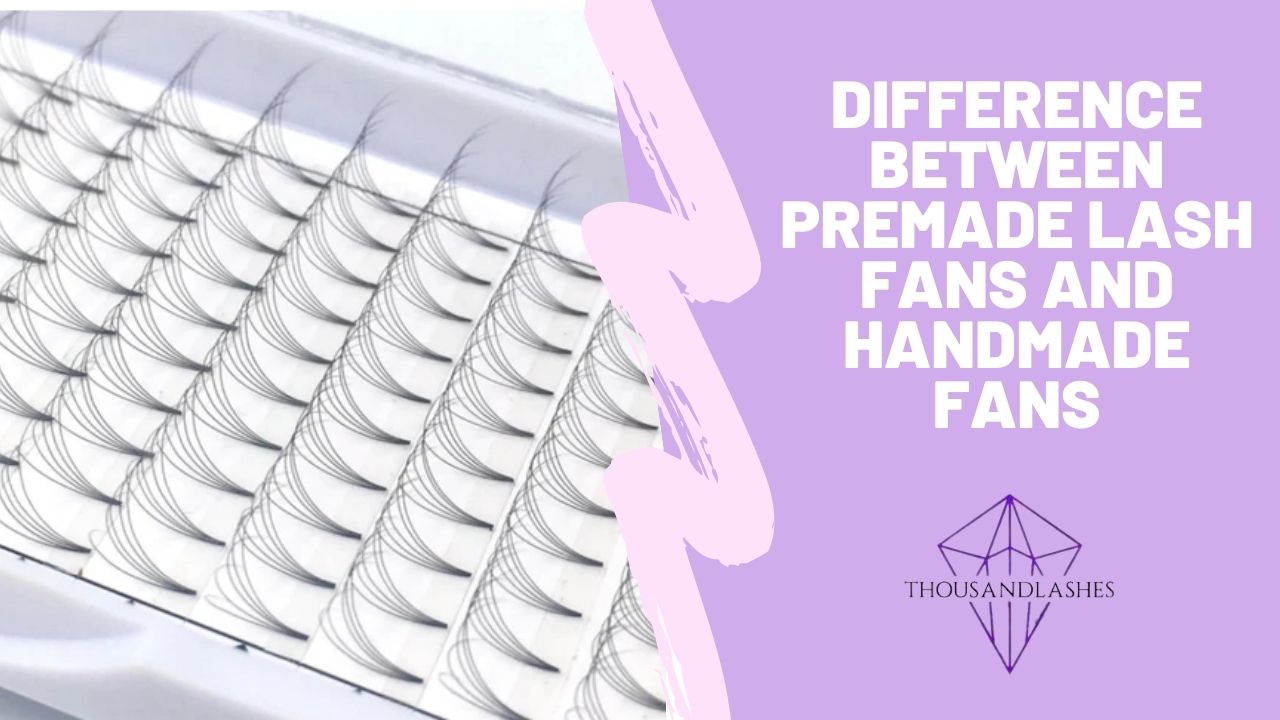 Difference Between Premade Lash Fans And Handmade Fans