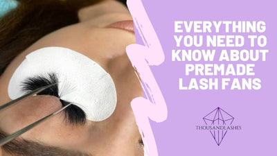 Everything You Need to Know About Premade Lash Fans