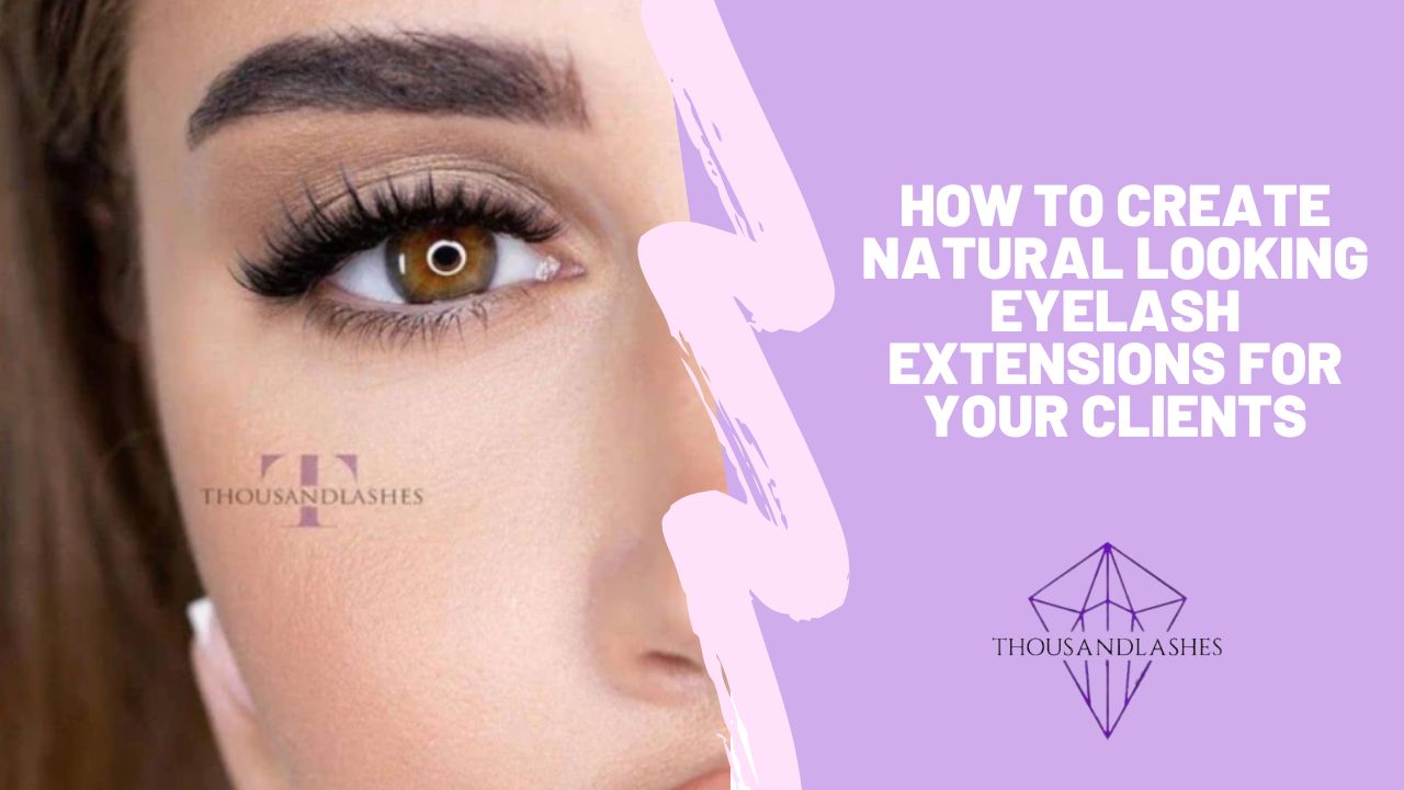 How To Create Natural Looking Eyelash Extensions For Your Clients