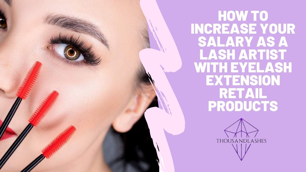 How To Increase Your Salary As A Lash Artist With Eyelash Extension Retail Products