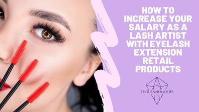 How To Increase Your Salary As A Lash Artist With Eyelash Extension Retail Products