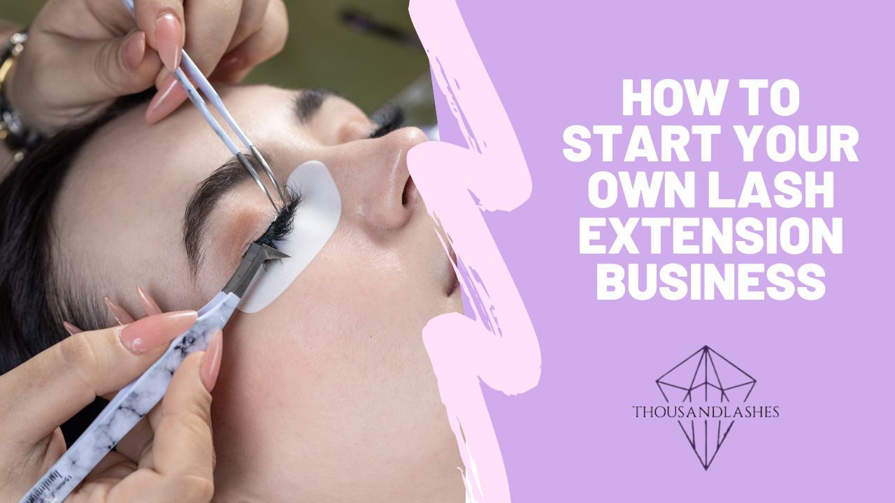 How Do I Start My Own Eyelash Extensions Business