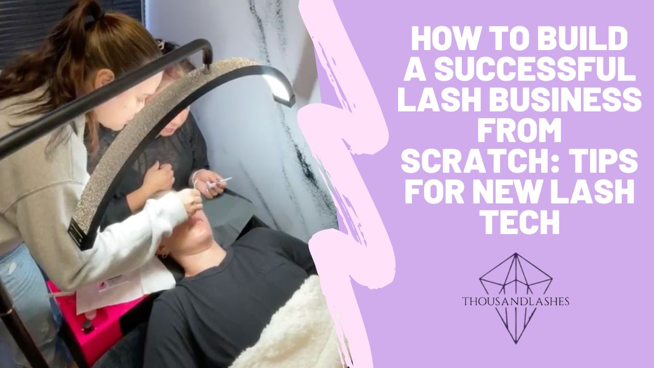 How to Build a Successful Lash Business from Scratch: Tips for New Lash Tech