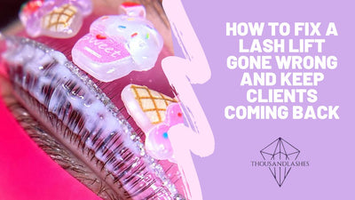 How to Fix a Lash Lift Gone Wrong and Keep Clients Coming Back