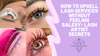 How to Upsell Lash Services Without Feeling Salesy: Lash Artist Secrets
