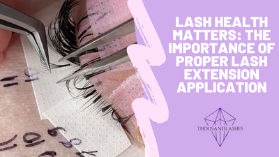 Lash Health Matters: The Importance of Proper Lash Extension Application