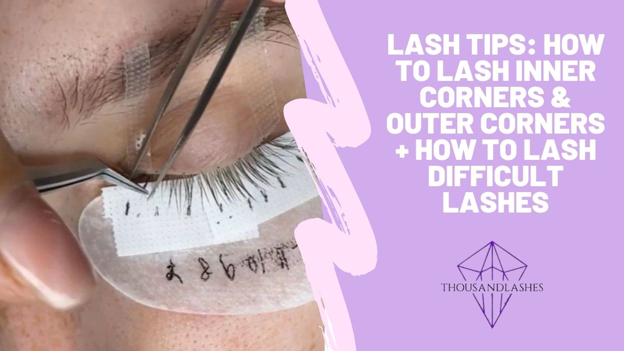 Lash Tips How To Lash Inner Corners & Outer Corners + How To Lash Difficult Lashes