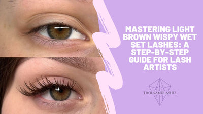 Mastering Light Brown Wispy Wet Set Lashes: A Step-by-Step Guide for Lash Artists