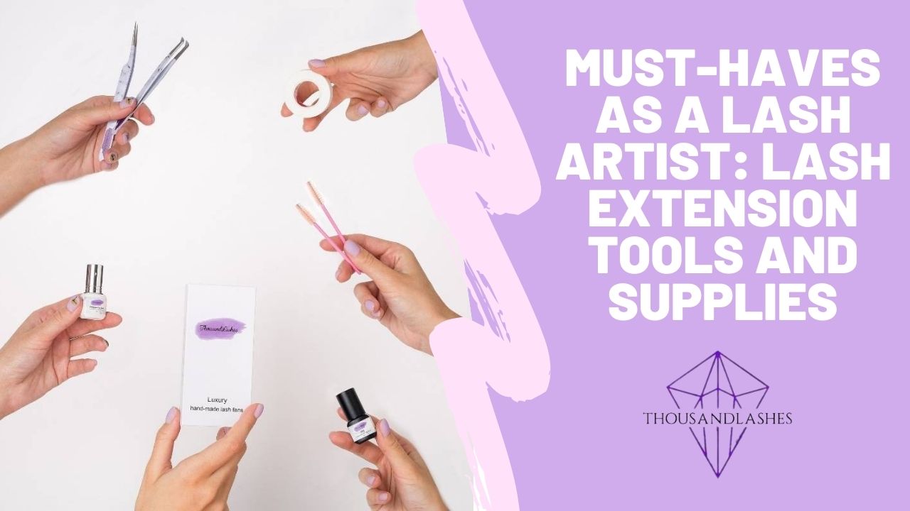 Must-Haves As A Lash Artist: Lash Extension Tools And Supplies