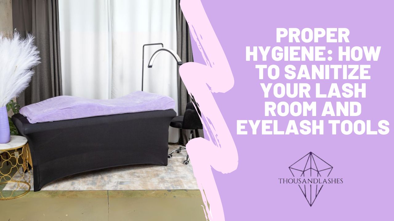 Proper Hygiene: How to Sanitize your Lash Room And Eyelash Tools