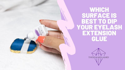 Which Surface Is Best To Dip Your Eyelash Extension Glue